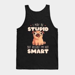 I May Be Stupid Cute Silly Dog Pug Funny Gift Tank Top